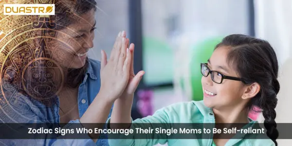 Zodiac Signs Who Encourage Their Single Moms to Be Self-reliant